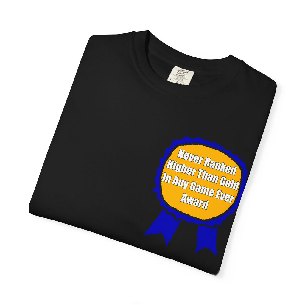 "Never Ranked Higher Than Gold In Any Game Ever" Shirt
